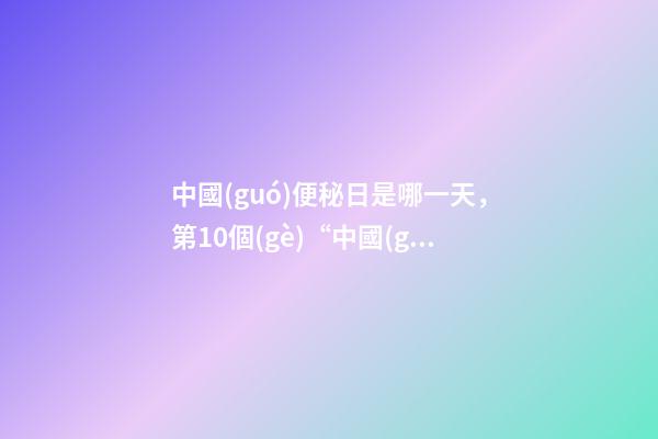 中國(guó)便秘日是哪一天，第10個(gè)“中國(guó)便秘日”今天-第1張-觀點(diǎn)-玄機(jī)派