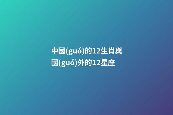 中國(guó)的12生肖與國(guó)外的12星座