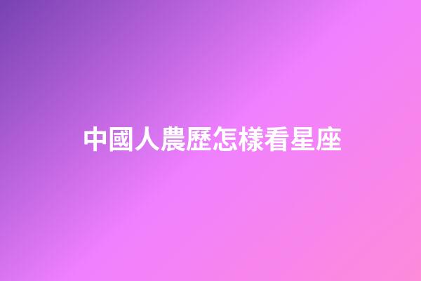 中國人農歷怎樣看星座-第1張-星座運勢-玄機派