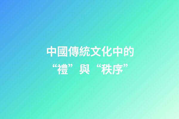 中國傳統文化中的“禮”與“秩序”