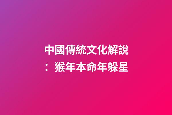 中國傳統文化解說：猴年本命年躲星