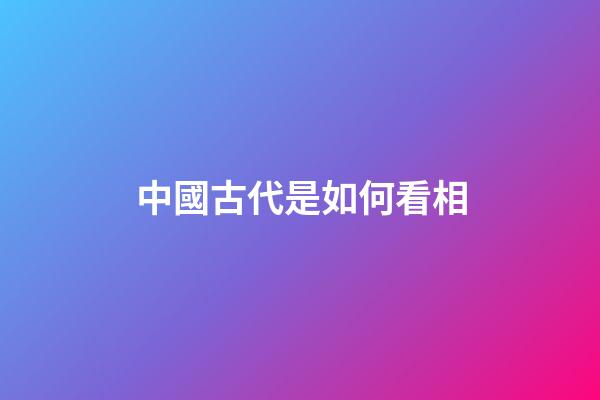 中國古代是如何看相