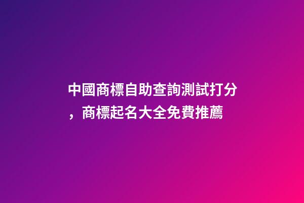 中國商標自助查詢測試打分，商標起名大全免費推薦-第1張-商標起名-玄機派