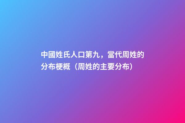 中國姓氏人口第九，當代周姓的分布梗概（周姓的主要分布）