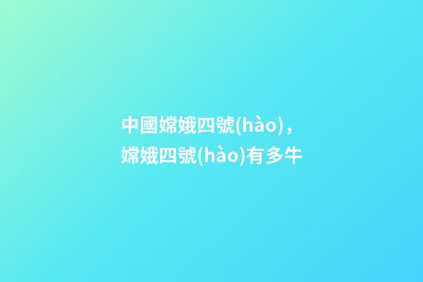 中國嫦娥四號(hào)，嫦娥四號(hào)有多牛-第1張-觀點(diǎn)-玄機(jī)派