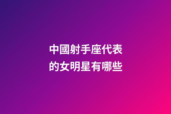 中國射手座代表的女明星有哪些-第1張-星座運勢-玄機派