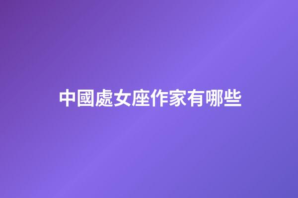 中國處女座作家有哪些-第1張-星座運勢-玄機派