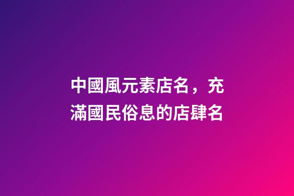中國風元素店名，充滿國民俗息的店肆名-第1張-店鋪起名-玄機派