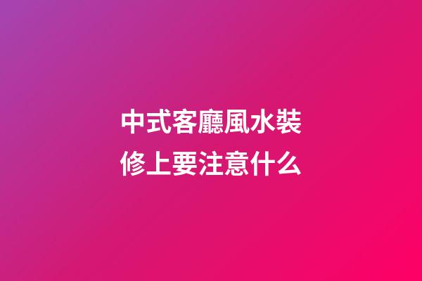 中式客廳風水裝修上要注意什么