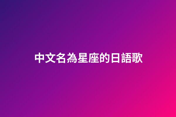 中文名為星座的日語歌-第1張-星座運勢-玄機派