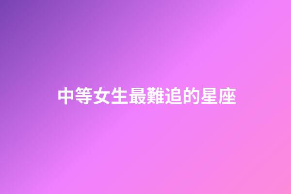中等女生最難追的星座-第1張-星座運勢-玄機派