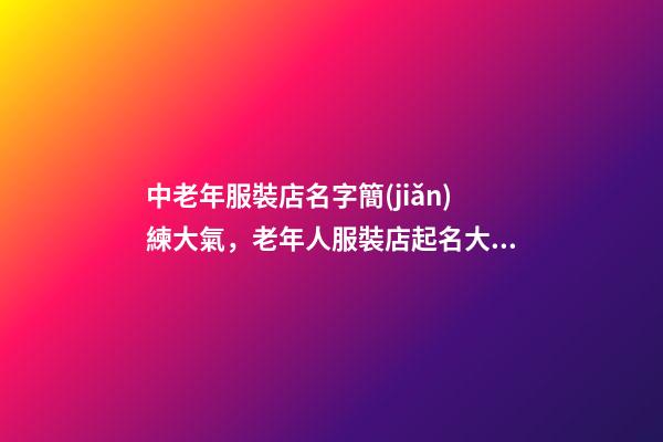 中老年服裝店名字簡(jiǎn)練大氣，老年人服裝店起名大全-第1張-店鋪起名-玄機(jī)派