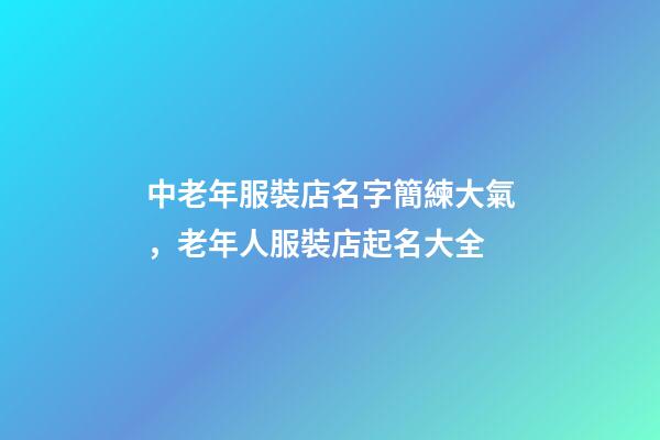 中老年服裝店名字簡練大氣，老年人服裝店起名大全-第1張-店鋪起名-玄機派