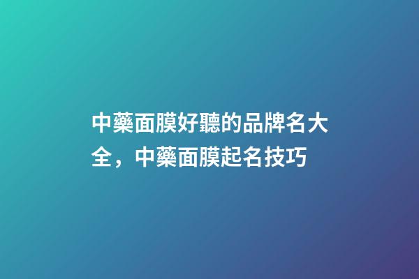 中藥面膜好聽的品牌名大全，中藥面膜起名技巧-第1張-商標起名-玄機派