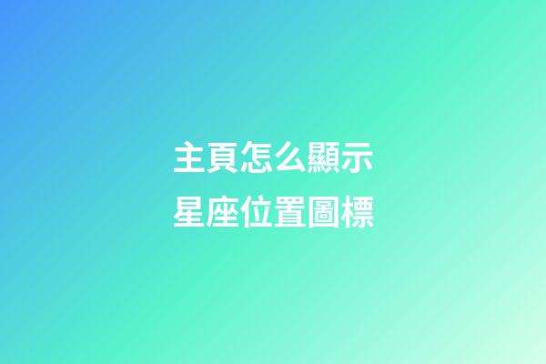 主頁怎么顯示星座位置圖標-第1張-星座運勢-玄機派