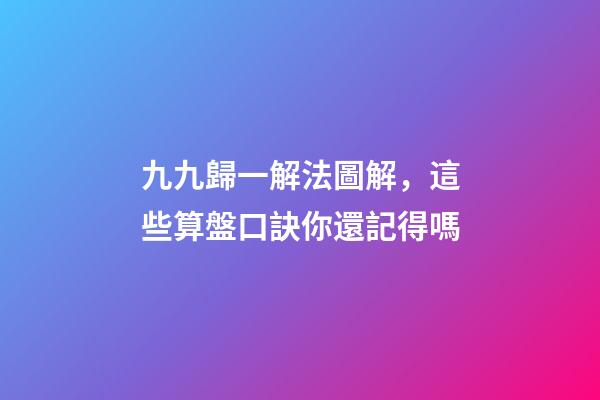 九九歸一解法圖解，這些算盤口訣你還記得嗎