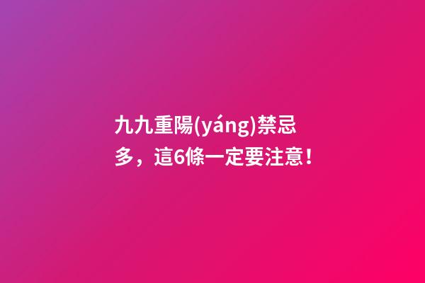 九九重陽(yáng)禁忌多，這6條一定要注意！