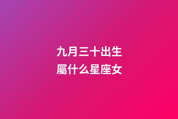 九月三十出生屬什么星座女-第1張-星座運勢-玄機派