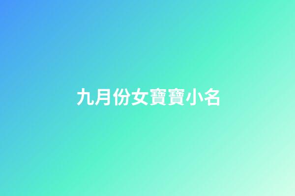 九月份女寶寶小名(9月女寶小名)-第1張-女孩起名-玄機派