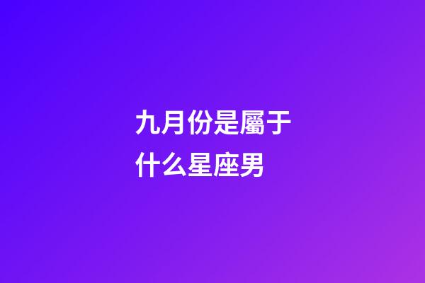 九月份是屬于什么星座男