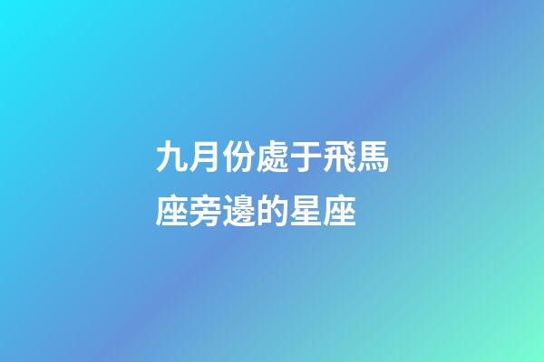 九月份處于飛馬座旁邊的星座