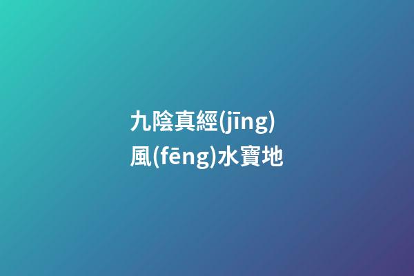 九陰真經(jīng)風(fēng)水寶地