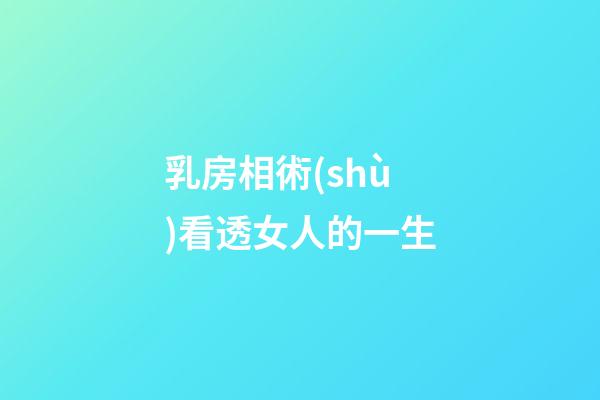 乳房相術(shù)看透女人的一生