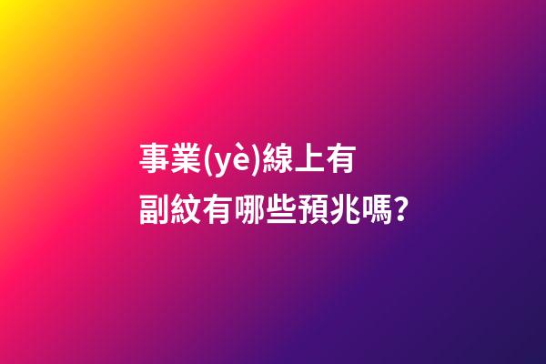 事業(yè)線上有副紋有哪些預兆嗎？