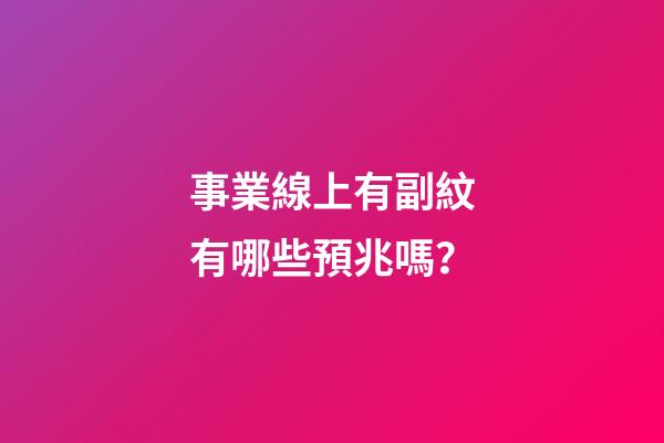 事業線上有副紋有哪些預兆嗎？