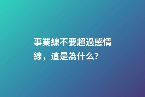 事業線不要超過感情線，這是為什么？