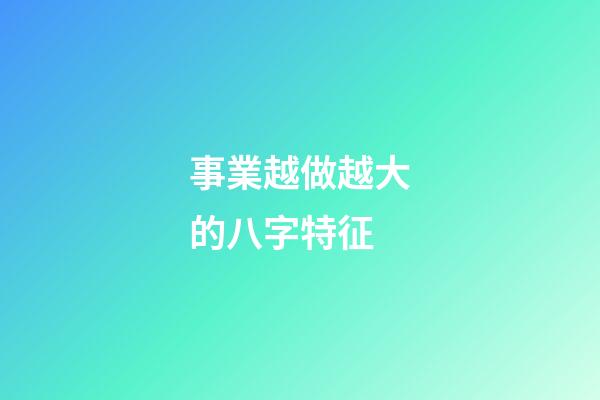 事業越做越大的八字特征
