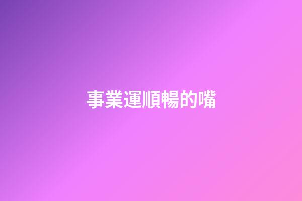 事業運順暢的嘴