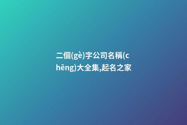 二個(gè)字公司名稱(chēng)大全集,起名之家