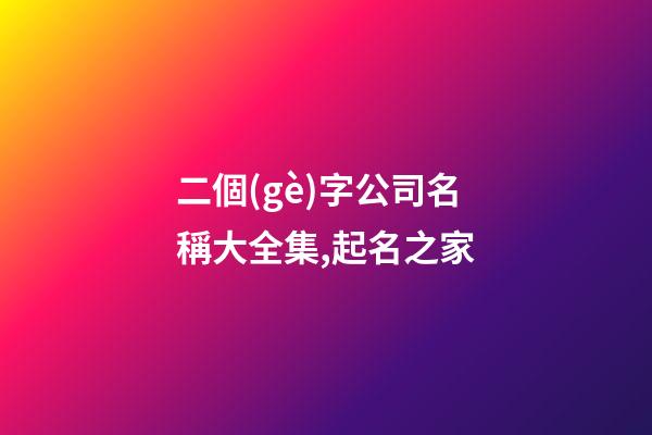 二個(gè)字公司名稱大全集,起名之家