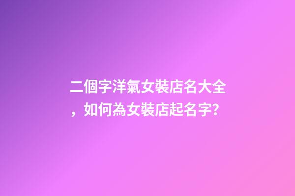 二個字洋氣女裝店名大全，如何為女裝店起名字？-第1張-店鋪起名-玄機派