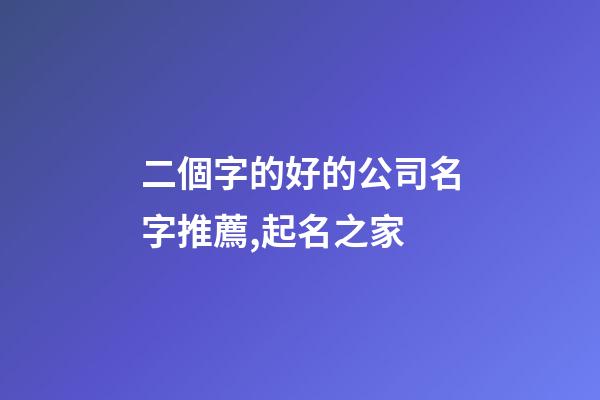 二個字的好的公司名字推薦,起名之家-第1張-公司起名-玄機派