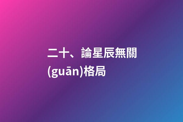 二十、論星辰無關(guān)格局