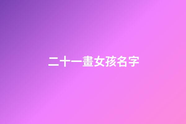 二十一畫女孩名字(二十一畫女孩名字好不好)