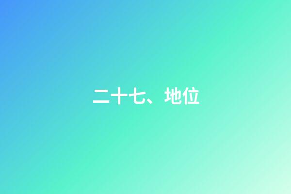 二十七、地位