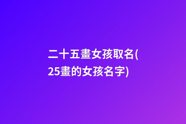 二十五畫女孩取名(25畫的女孩名字)