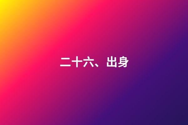 二十六、出身