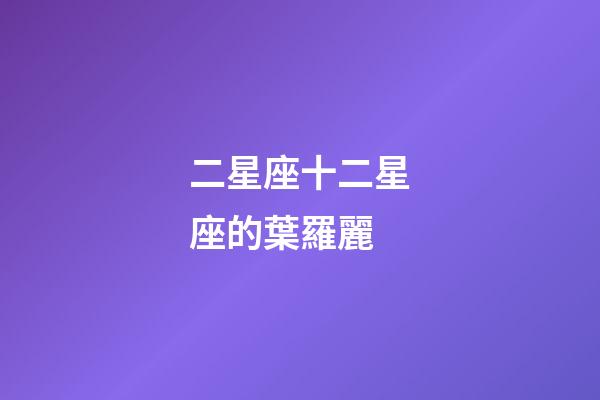 二星座十二星座的葉羅麗-第1張-星座運勢-玄機派
