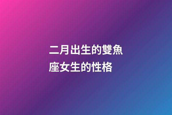 二月出生的雙魚座女生的性格-第1張-星座運勢-玄機派