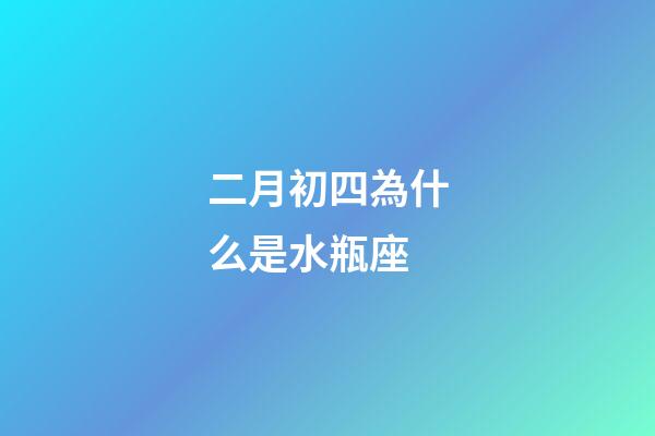 二月初四為什么是水瓶座-第1張-星座運勢-玄機派