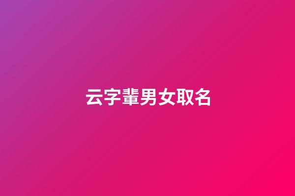 云字輩男女取名(云字輩男女取名寓意)-第1張-女孩起名-玄機派