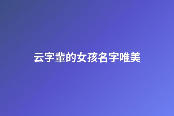 云字輩的女孩名字唯美(云字起名女孩最佳名字)-第1張-女孩起名-玄機派