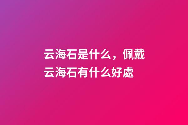 云海石是什么，佩戴云海石有什么好處