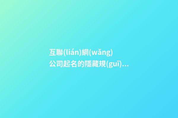 互聯(lián)網(wǎng)公司起名的隱藏規(guī)律