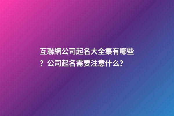 互聯網公司起名大全集有哪些？公司起名需要注意什么？-第1張-公司起名-玄機派