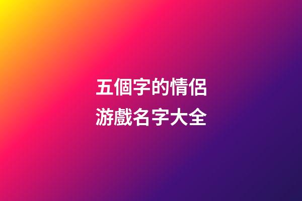 五個字的情侶游戲名字大全